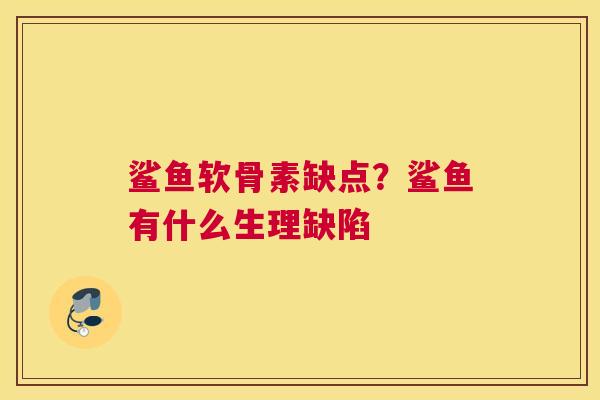 鲨鱼软骨素缺点？鲨鱼有什么生理缺陷
