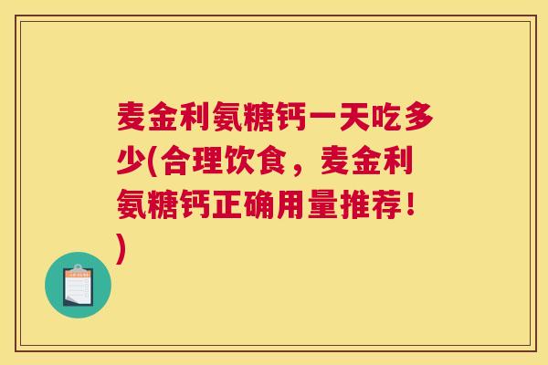 麦金利氨糖钙一天吃多少(合理饮食，麦金利氨糖钙正确用量推荐！)