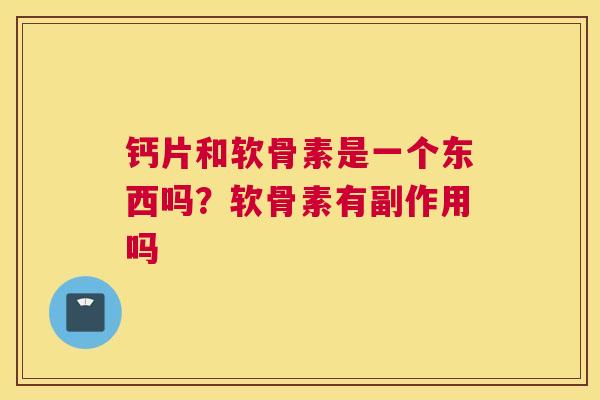 钙片和软骨素是一个东西吗？软骨素有副作用吗