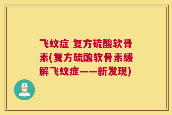 飞蚊症 复方硫酸软骨素(复方硫酸软骨素缓解飞蚊症——新发现) 飞蚊症 复方硫酸软骨素(复方硫酸软骨素缓解飞蚊症——新发现)