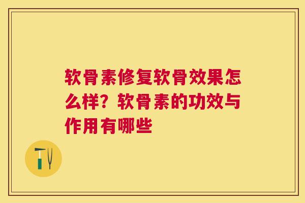软骨素修复软骨效果怎么样？软骨素的功效与作用有哪些