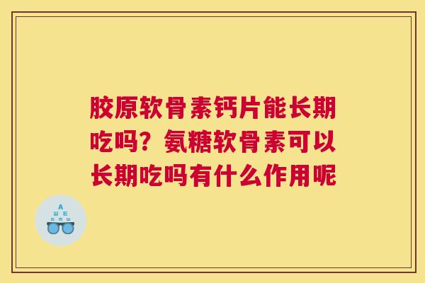 胶原软骨素钙片能长期吃吗？氨糖软骨素可以长期吃吗有什么作用呢