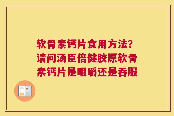软骨素钙片食用方法？请问汤臣倍健胶原软骨素钙片是咀嚼还是吞服