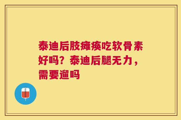 泰迪后肢瘫痪吃软骨素好吗？泰迪后腿无力，需要遛吗
