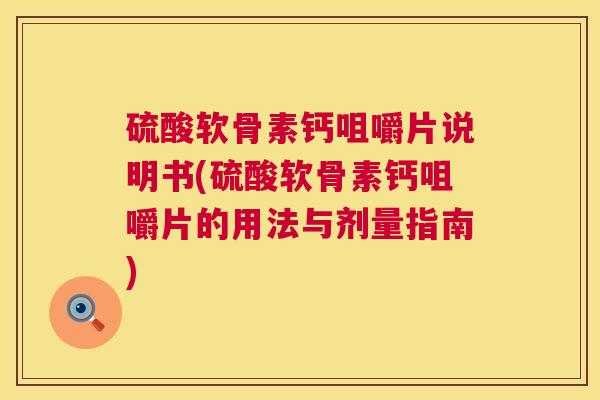 硫酸软骨素钙咀嚼片说明书(硫酸软骨素钙咀嚼片的用法与剂量指南)