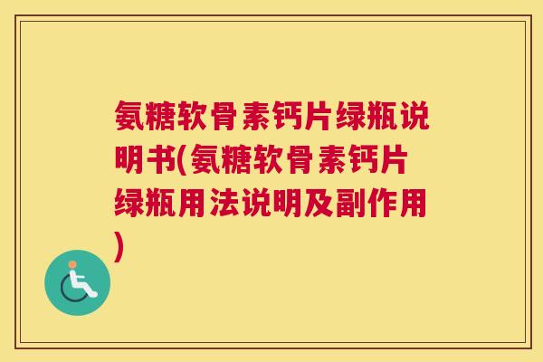 氨糖软骨素钙片绿瓶说明书(氨糖软骨素钙片绿瓶用法说明及副作用)
