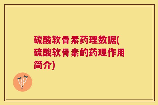 硫酸软骨素药理数据(硫酸软骨素的药理作用简介)