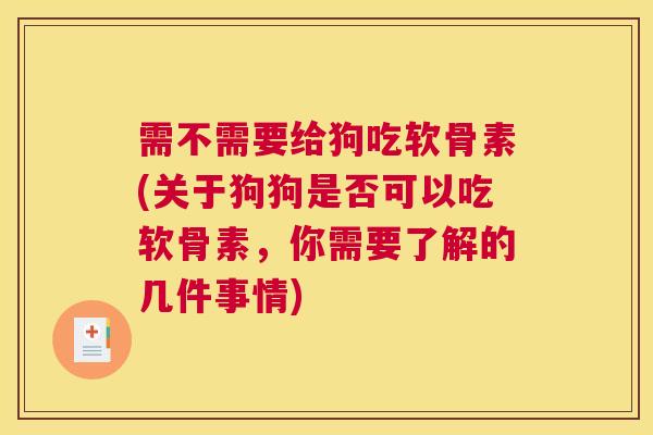 需不需要给狗吃软骨素(关于狗狗是否可以吃软骨素,你需要了解的几件事情) 需不需要给狗吃软骨素(关于狗狗是否可以吃软骨素,你需要了解的几件事情)