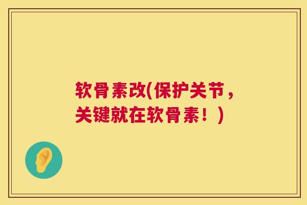 软骨素改(保护关节，关键就在软骨素！)