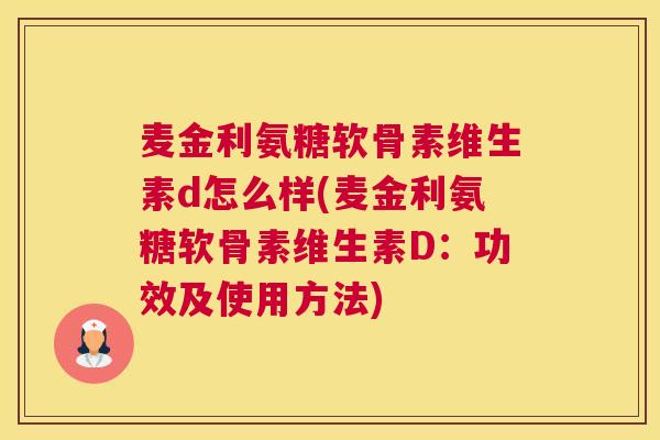 麦金利氨糖软骨素维生素d怎么样(麦金利氨糖软骨素维生素D：功效及使用方法)