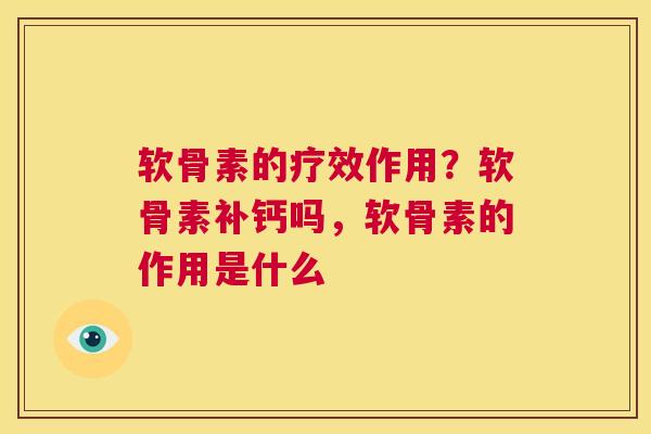 软骨素的疗效作用？软骨素补钙吗，软骨素的作用是什么