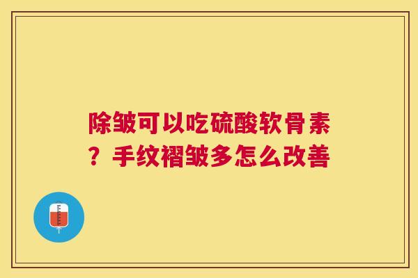 除皱可以吃硫酸软骨素？手纹褶皱多怎么改善