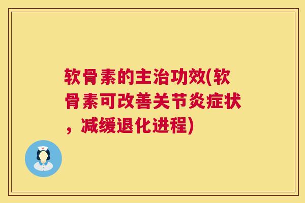 软骨素的主治功效(软骨素可改善关节炎症状，减缓退化进程)