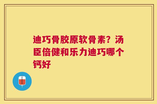 迪巧骨胶原软骨素？汤臣倍健和乐力迪巧哪个钙好