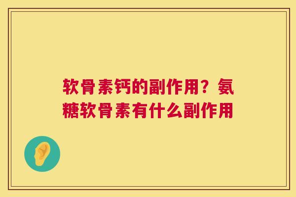 软骨素钙的副作用？氨糖软骨素有什么副作用