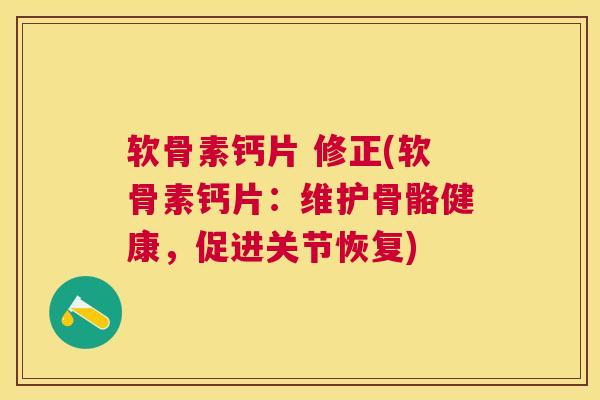 软骨素钙片 修正(软骨素钙片：维护骨骼健康，促进关节恢复)
