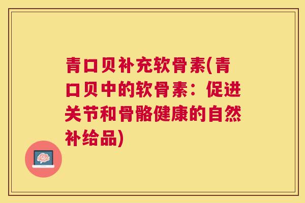 青口贝补充软骨素(青口贝中的软骨素：促进关节和骨骼健康的自然补给品)