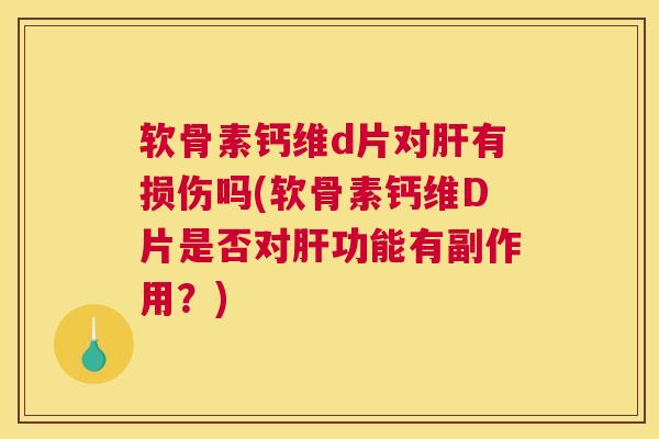 软骨素钙维d片对有损伤吗(软骨素钙维D片是否对功能有副作用？)
