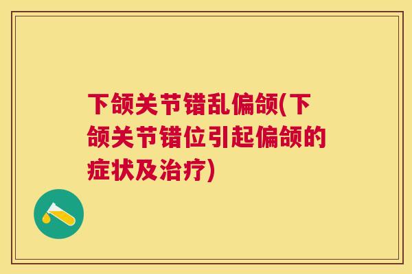 下颌关节错乱偏颌(下颌关节错位引起偏颌的症状及治疗)