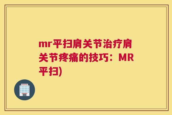 mr平扫肩关节肩关节的技巧：MR平扫)
