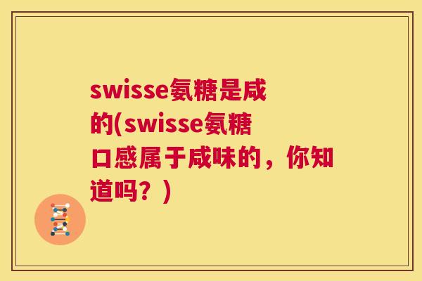 swisse氨糖是咸的(swisse氨糖口感属于咸味的，你知道吗？)