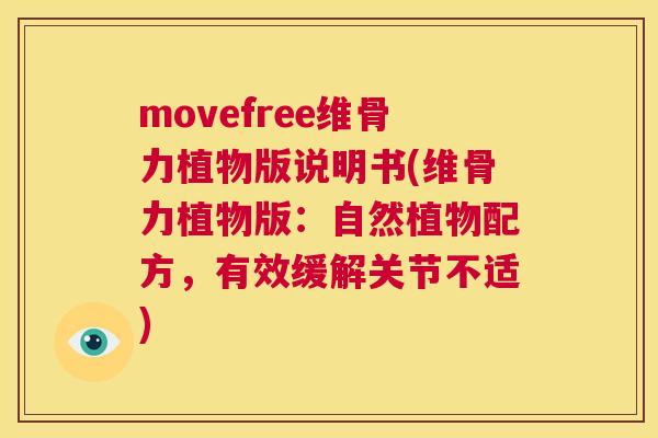 movefree维骨力植物版说明书(维骨力植物版：自然植物配方，有效缓解关节不适)