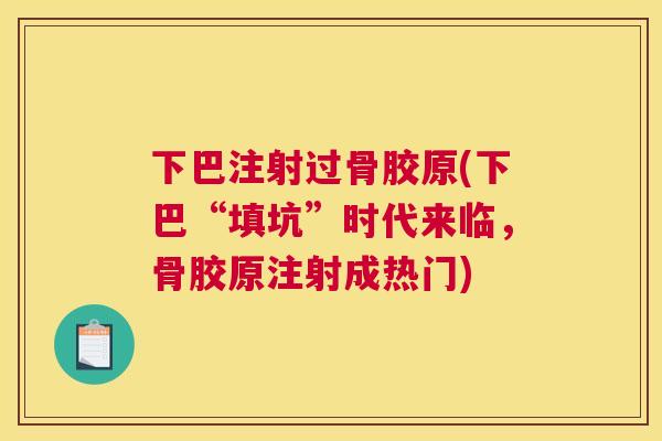 下巴注射过骨胶原(下巴“填坑”时代来临，骨胶原注射成热门)