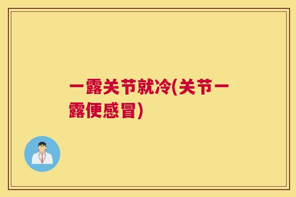 一露关节就冷(关节一露便感冒)