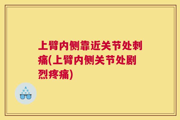 上臂内侧靠近关节处刺痛(上臂内侧关节处剧烈)