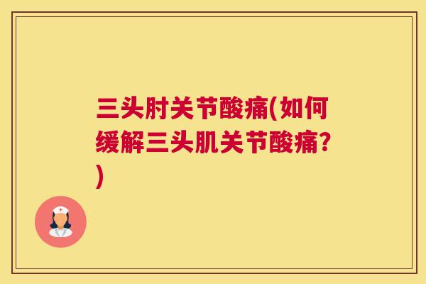 三头肘关节酸痛(如何缓解三头肌关节酸痛？)