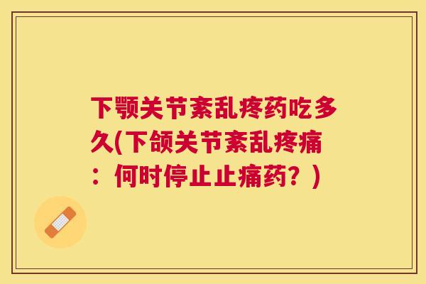 下颚关节紊乱疼药吃多久(下颌关节紊乱疼痛：何时停止止痛药？)
