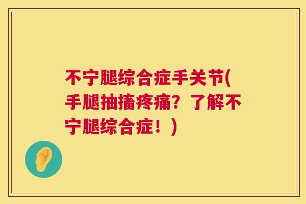 不宁腿综合症手关节(手腿抽搐疼痛？了解不宁腿综合症！)