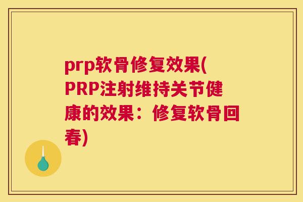 prp软骨修复效果(PRP注射维持关节健康的效果：修复软骨回春)