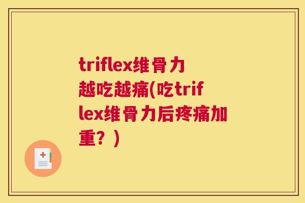 triflex维骨力越吃越痛(吃triflex维骨力后疼痛加重？)