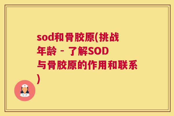 sod和骨胶原(挑战年龄 - 了解SOD与骨胶原的作用和联系)