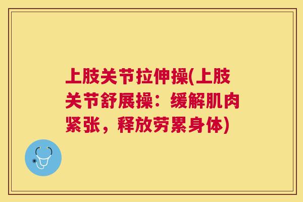 上肢关节拉伸操(上肢关节舒展操：缓解肌肉紧张，释放劳累身体)