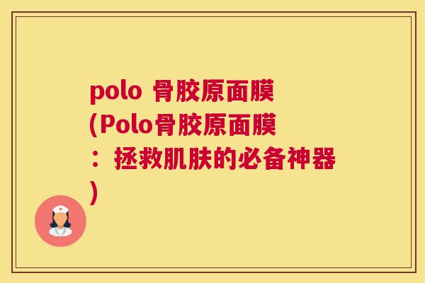 polo 骨胶原面膜(Polo骨胶原面膜：拯救肌肤的必备神器)