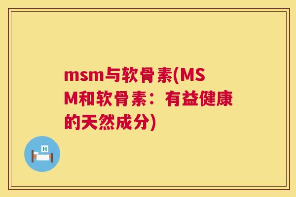 msm与软骨素(MSM和软骨素：有益健康的天然成分)