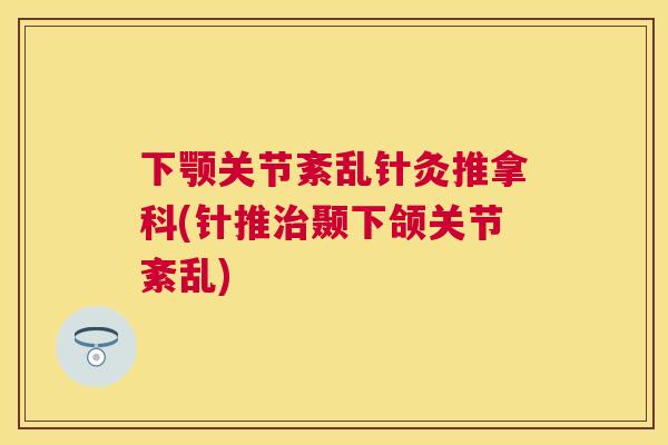 下颚关节紊乱针灸推拿科(针推颞下颌关节紊乱)