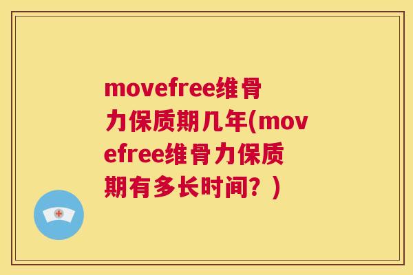 movefree维骨力保质期几年(movefree维骨力保质期有多长时间？)