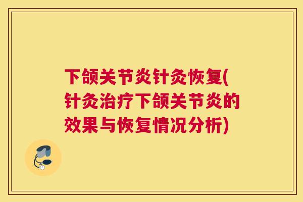 下颌关节炎针灸恢复(针灸治疗下颌关节炎的效果与恢复情况分析)