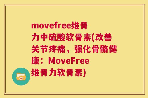 movefree维骨力中硫酸软骨素(改善关节疼痛，强化骨骼健康：MoveFree维骨力软骨素)