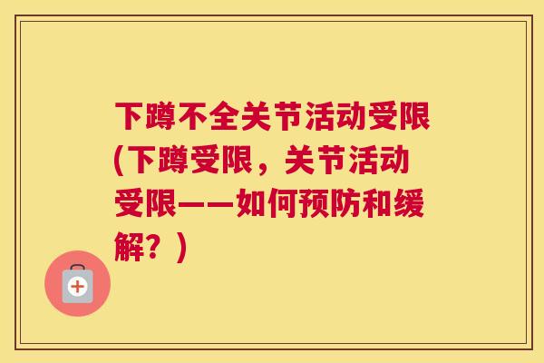 下蹲不全关节活动受限(下蹲受限，关节活动受限——如何预防和缓解？)