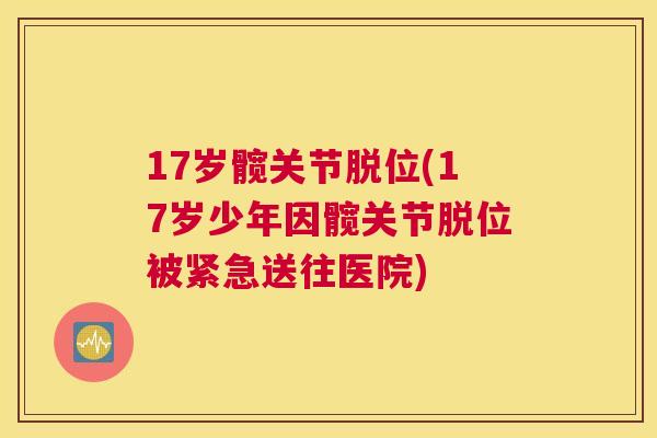 17岁髋关节脱位(17岁少年因髋关节脱位被紧急送往医院)