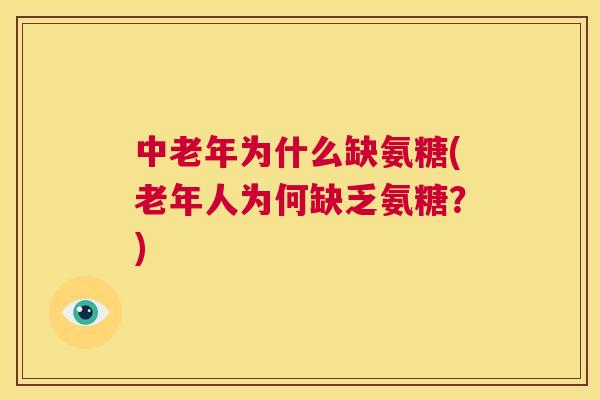 中老年为什么缺氨糖(老年人为何缺乏氨糖？)