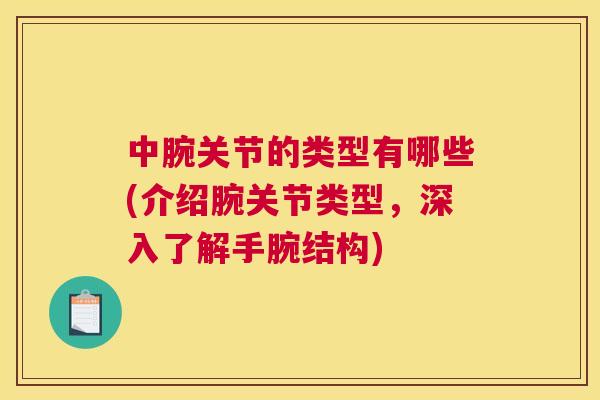 中腕关节的类型有哪些(介绍腕关节类型，深入了解手腕结构)