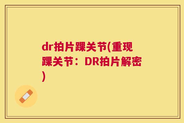 dr拍片踝关节(重现踝关节：DR拍片解密)