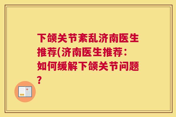 下颌关节紊乱济南医生推荐(济南医生推荐：如何缓解下颌关节问题？