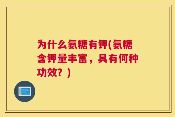 为什么氨糖有钾(氨糖含钾量丰富，具有何种功效？)
