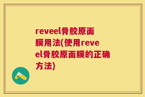 reveel骨胶原面膜用法(使用reveel骨胶原面膜的正确方法)